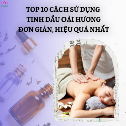 Top 10 cách sử dụng tinh dầu oải hương đơn giản, hiệu quả nhất